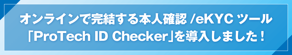 オンラインで完結する本人確認/eKYCツール「ProTech ID Checker」を導入しました！