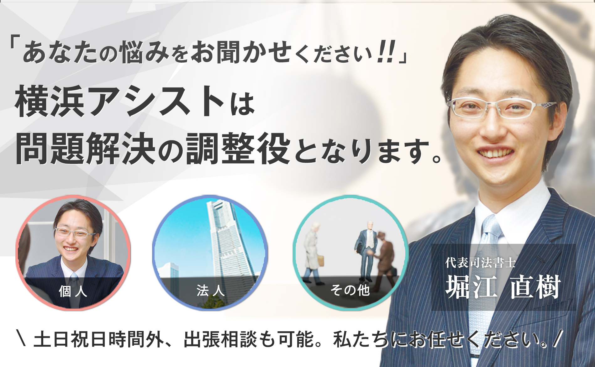 土日祝日時間外、出張相談も可能。私たちにお任せください。　代表司法書士 堀江直樹