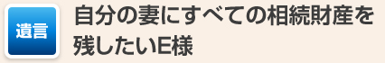 自分の妻にすべての相続財産を残したいE様