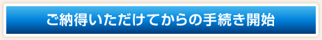 ご納得いただけてからの手続き開始