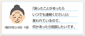 「困ったことがあったらいつでも連絡ください」と言われているので、何かあったら相談したいです。