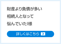 財産より負債が多い相続人となって悩んでいたI様